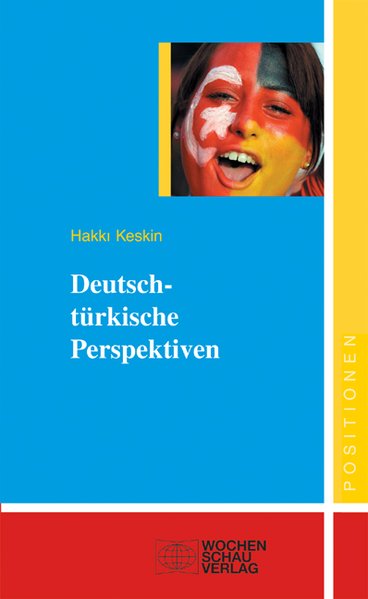 Deutsch-türkische Perspektiven: Plädoyer für eine zukunftsorientierte Integrationspolitik - Keskin, Hakki