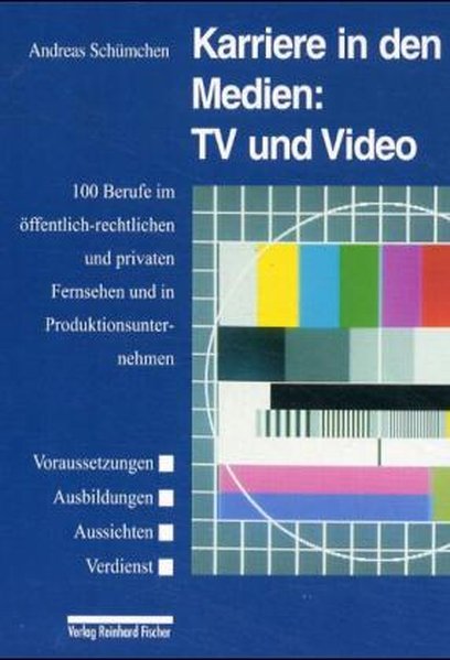 Karriere in den Medien: TV und Video: 100 Berufe im öffentlich-rechtlichen und privaten Fernsehen und in Produktionsunternehmen - Schümchen, Andreas