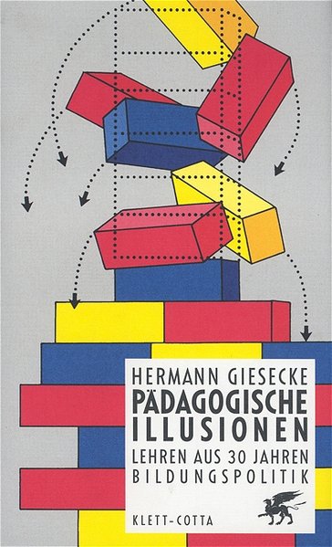 Pädagogische Illusionen: Lehren aus 30 Jahren Bildungspolitik - Giesecke, Hermann