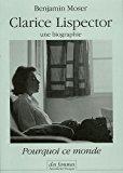 Pourquoi ce monde : clarice lispector, une biographie - Moser, Benjamin