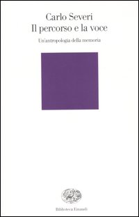 Il percorso e la voce. Un'antropologia della memoria - Severi Carlo