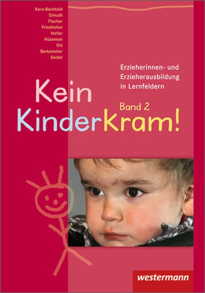 Kein Kinderkram!. Die Erzieherinnen- und Erzieherausbildung in Lernfeldern: Kein Kinderkram!: Band 2: Entwicklung, Bildung, Professionalisierung: Schülerband, 2. Auflage, 2010 - Ott, Michael, Volker Fischer Anita Hüseman u. a.