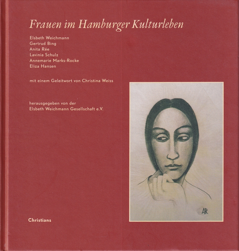 Frauen im Hamburger Kulturleben. Elsbeth Weichmann, Gertrud Bing, Anita Rée, Lavinia Schulz, Annemarie Marks-Rocke, Eliza Hansen. Hrsg. von der Elsbeth Weichmann Gesellschaft e.V. - Weichmann, Elsbeth u.a.