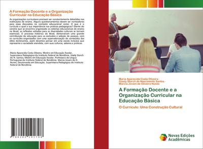 A Formação Docente e a Organização Curricular na Educação Básica : O Currículo: Uma Construção Cultural - Maria Aparecida Costa Oliveira