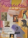 Frauen, die die Welt bewegten. Künstlerinnen, Philosophinnen, Wissenschaftlerinnen, Königinnen, Kämpferinnen, Heilige. - Martha Schad