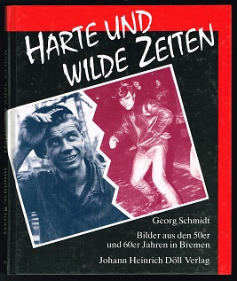 Harte und wilde Zeiten: Bilder aus den 50er und 60er Jahren in Bremen. - - Schmidt, Georg