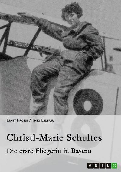 Christl-Marie Schultes - Die erste Fliegerin in Bayern - Ernst Probst