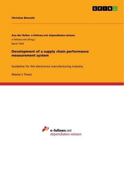 Development of a supply chain performance measurement system : Guideline for the electronics manufacturing industry - Christian Biewald