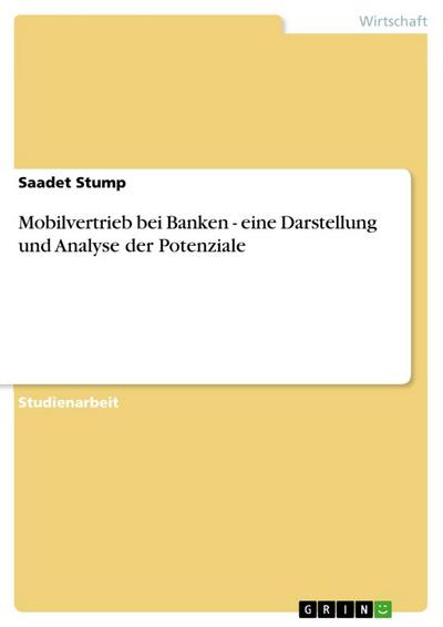 Mobilvertrieb bei Banken - eine Darstellung und Analyse der Potenziale - Saadet Stump