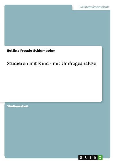 Studieren mit Kind - mit Umfrageanalyse - Bettina Freude-Schlumbohm
