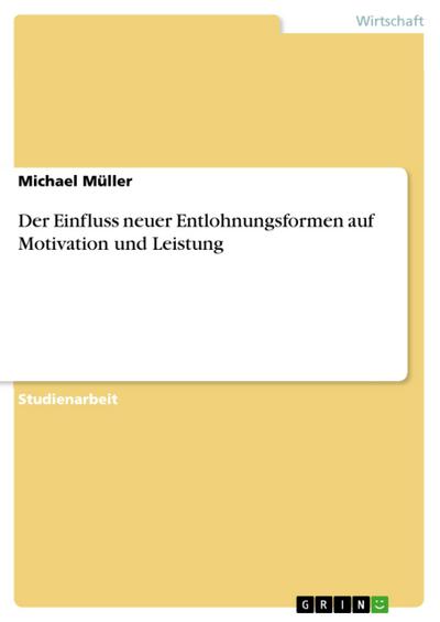 Der Einfluss neuer Entlohnungsformen auf Motivation und Leistung - Michael Müller