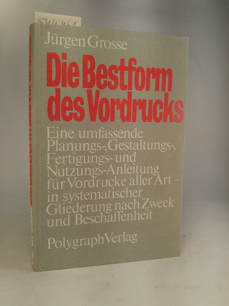 Die Bestform des Vordrucks Eine umfassende Planungs-, Gestaltungs-, Fertigungs- und Nutzungs-Anleitung für Vordrucke aller Art - in systematischer Gliederung nach Zweck und Beschaffenheit - Grosse, Jürgen