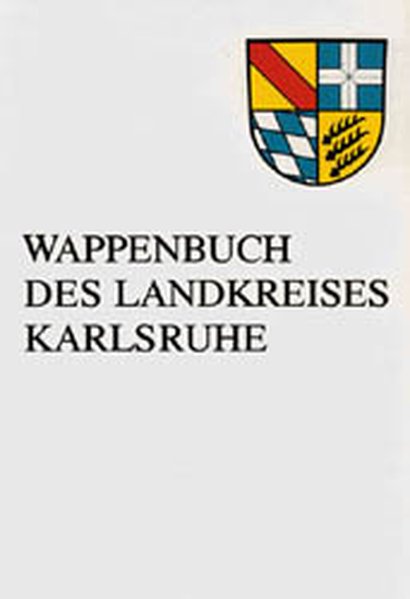 Wappenbuch des Landkreises Karlsruhe: Wappen - Siegel - Dorfzeichen
