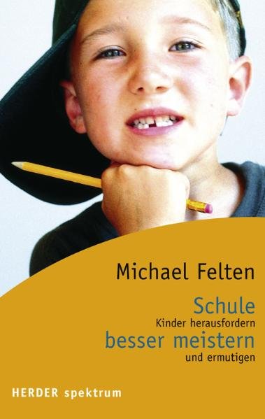 Schule besser meistern: Kinder herausfordern und ermutigen (Herder Spektrum) - Felten, Michael