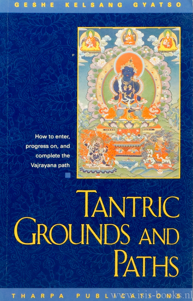 Tantric grounds and paths. How to enter, progress on, and complete the Vajrayana path. - KELSANG GYATSO, G.