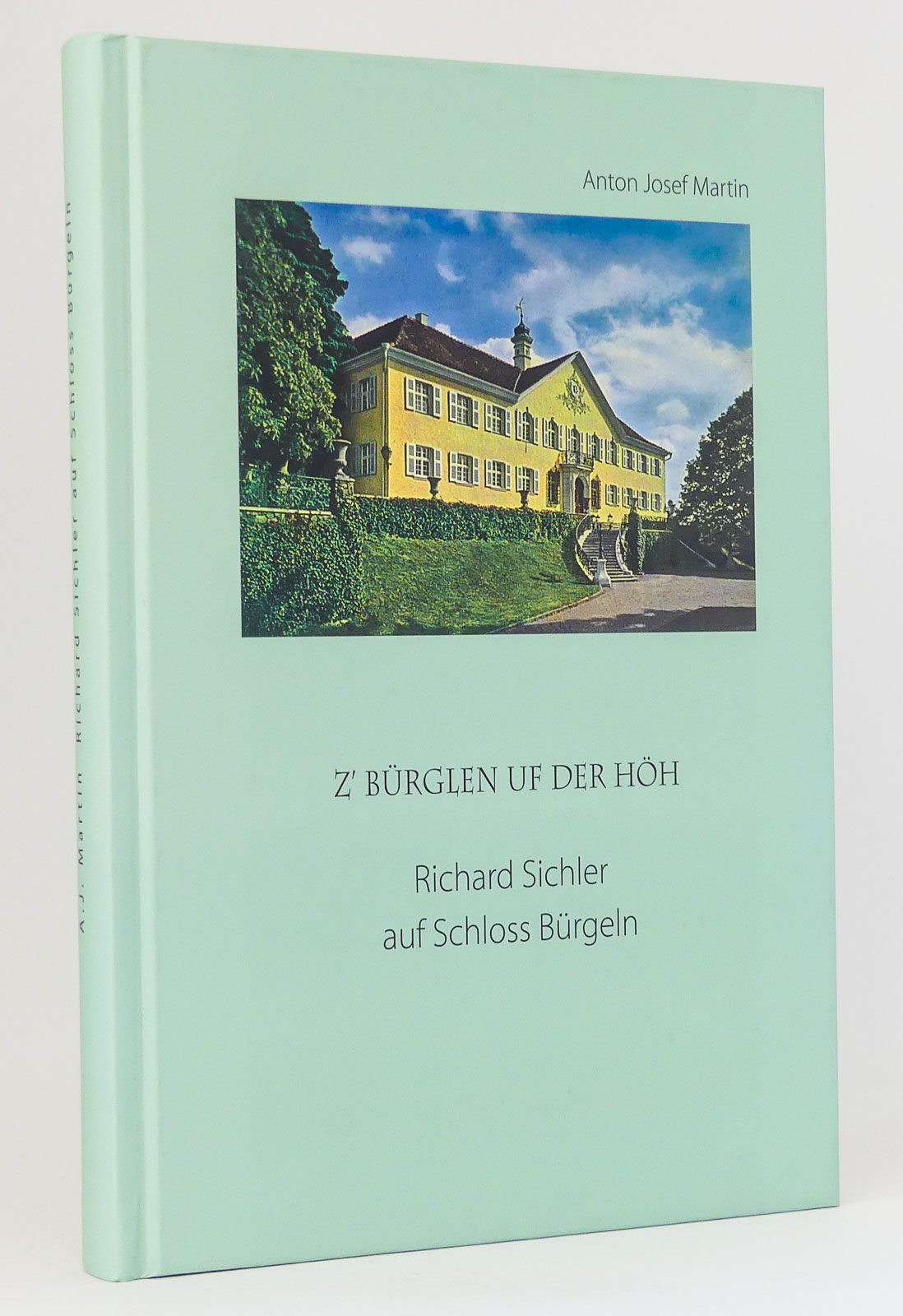 Z’ Bürglen uf der Höh : Richard Sichler auf Schloss Bürgeln. Mäzenatentum in schwieriger Zeit - Martin, Anton Josef