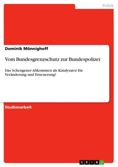 Vom Bundesgrenzschutz zur Bundespolizei : Das Schengener Abkommen als Katalysator für Veränderung und Erneuerung? - Dominik Mönnighoff