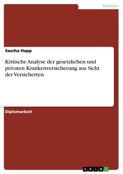 Kritische Analyse der gesetzlichen und privaten Krankenversicherung aus Sicht der Versicherten - Sascha Happ
