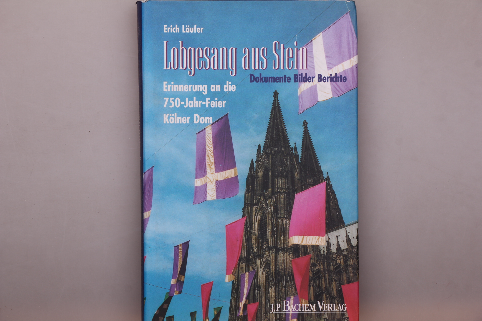 LOBGESANG AUS STEIN. Erinnerung an die 750-Jahr-Feier Kölner Dom - Läufer, Erich