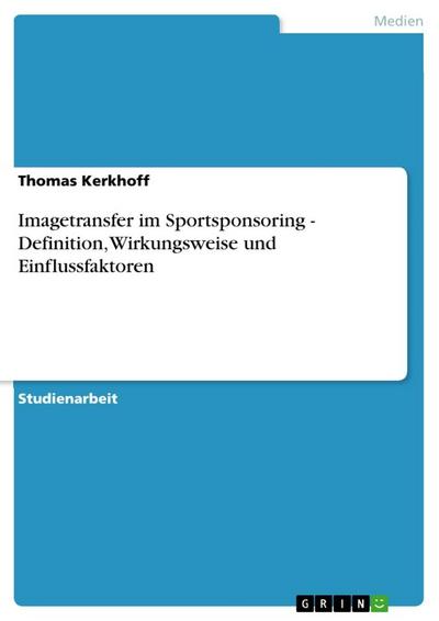 Imagetransfer im Sportsponsoring - Definition, Wirkungsweise und Einflussfaktoren - Thomas Kerkhoff
