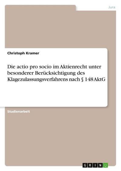 Die actio pro socio im Aktienrecht unter besonderer Berücksichtigung des Klagezulassungsverfahrens nach § 148 AktG - Christoph Kramer