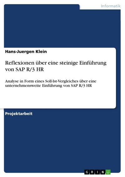 Reflexionen über eine steinige Einführung von SAP R/3 HR : Analyse in Form eines Soll-Ist-Vergleiches über eine unternehmensweite Einführung von SAP R/3 HR - Hans-Juergen Klein