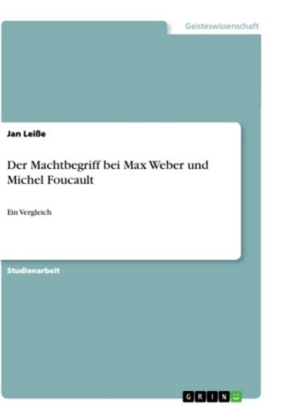 Der Machtbegriff bei Max Weber und Michel Foucault : Ein Vergleich - Jan Leiße