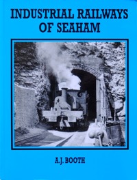 INDUSTRIAL RAILWAYS OF SEAHAM - BOOTH A J