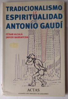 Tradicionalismo y espiritualidad en Antonio Gaudí. - Alcalá, César (1965-) Barraycoa Martínez, Javier (1963-)