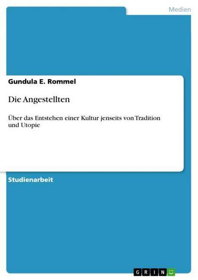 Die Angestellten : Über das Entstehen einer Kultur jenseits von Tradition und Utopie - Gundula E. Rommel