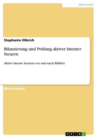 Bilanzierung und Prüfung aktiver latenter Steuern : Aktive latente Steuern vor und nach BilMoG - Stephanie Olbrich