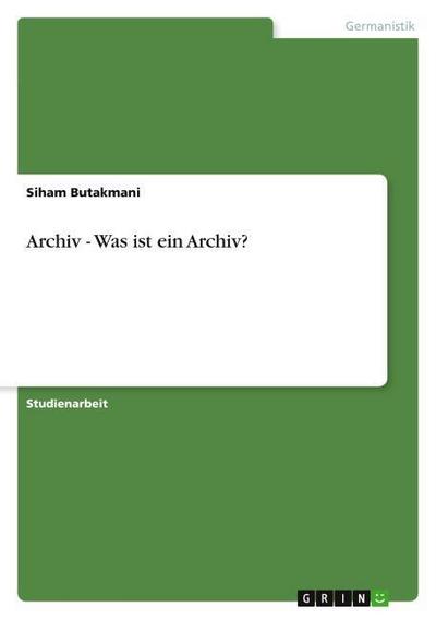 Archiv - Was ist ein Archiv? - Siham Butakmani