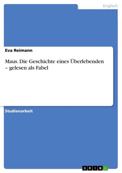 Maus. Die Geschichte eines Überlebenden ¿ gelesen als Fabel - Eva Reimann