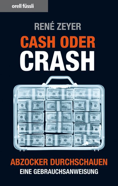 Cash oder Crash. Abzocker durchschauen - eine Gebrauchsanweisung - Rene, Zeyer