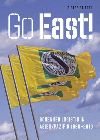 Go East!: Schenker Logistik in Asien/Pazifik 1960-2010 - Stiefel, Dieter