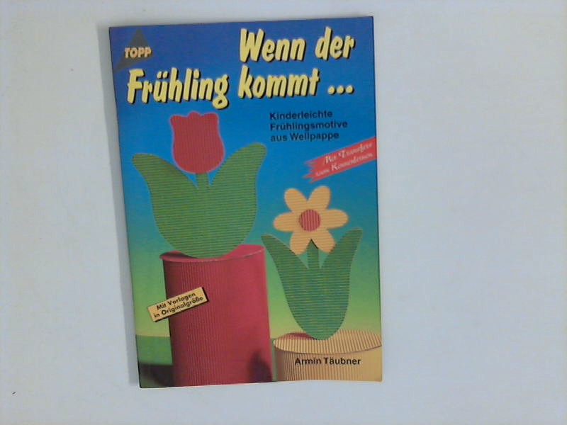 Wenn der Frühling kommt . : kinderleichte Frühlingsmotive aus Wellpappe - Täubner, Armin