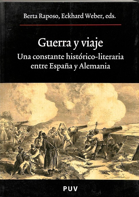 GUERRA Y VIAJE. UNA CONSTANTE HISTÓRICO-LITERARIA ENTRE ESPAÑA Y ALEMANIA - BERTA RAPOSO, INGRID GARCIA-WI