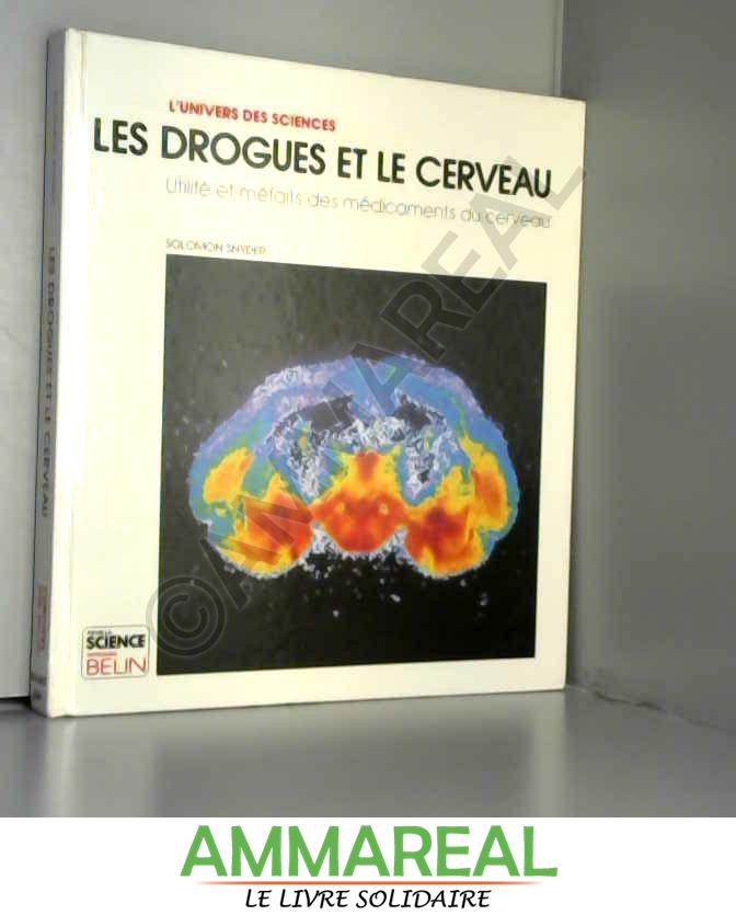 LES DROGUES ET LE CERVEAU. La science des structures et des matériaux - Solomon Snyder