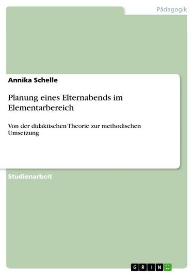 Planung eines Elternabends im Elementarbereich : Von der didaktischen Theorie zur methodischen Umsetzung - Annika Schelle