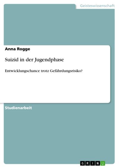 Suizid in der Jugendphase : Entwicklungschance trotz Gefährdungsrisiko? - Anna Rogge