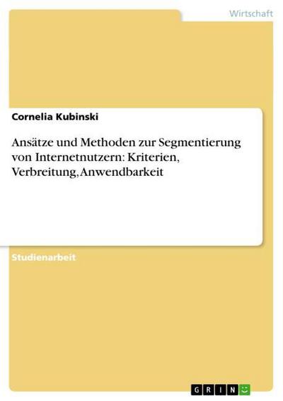 Ansätze und Methoden zur Segmentierung von Internetnutzern: Kriterien, Verbreitung, Anwendbarkeit - Cornelia Kubinski