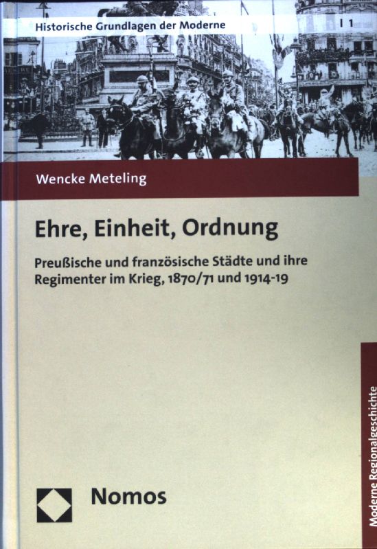 Ehre, Einheit, Ordnung : preußische und französische Städte und ihre Regimenter im Krieg, 1870/71 und 1914 - 19. Historische Grundlagen der Moderne ; 1. - Meteling, Wencke