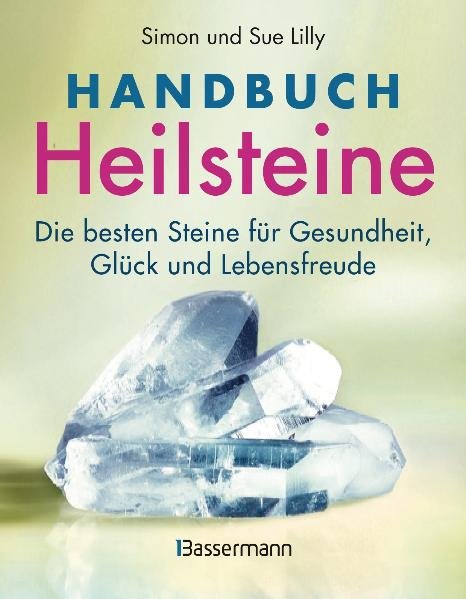 Handbuch Heilsteine: Die besten Steine für Gesundheit, Glück und Lebensfreude - Lilly Simon und, Sue