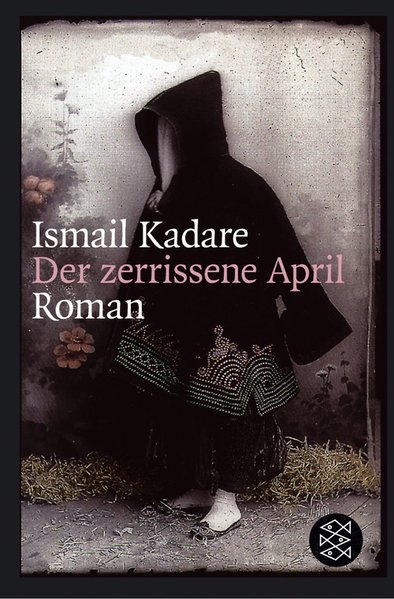 Der zerrissene April: Roman - Kadare, Ismail