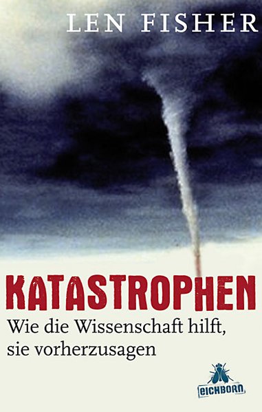 Katastrophen : wie die Wissenschaft hilft, sie vorherzusagen. Aus dem Engl. von Jürgen Neubauer - Fisher, Len und Jürgen [Übers.] Neubauer