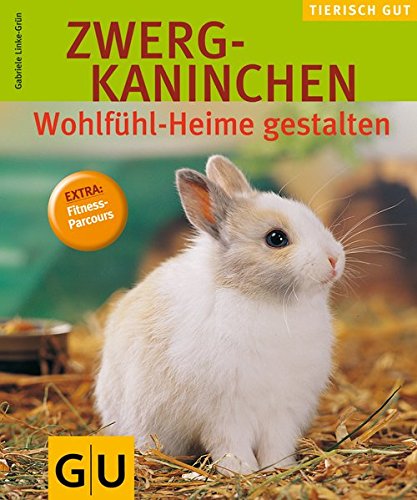 Zwergkaninchen - Wohlfühl-Heime gestalten (GU Tierisch gut) - Gabriele, Linke-Grün und Wegler Monika