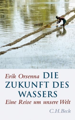 Die Zukunft des Wassers : eine Reise um unsere Welt. Erik Orsenna. Aus dem Franz. von Caroline Vollmann - Orsenna, Ã‰rik (Verfasser)