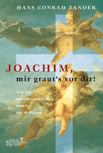 Joachim, mir graut's vor dir: Von der unwiderstehlichen Komik der Religion - Zander, Hans Conrad