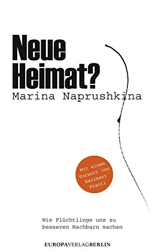 Neue Heimat?: Wie Flüchtlinge uns zu besseren Nachbarn machen - Naprushkina, Marina