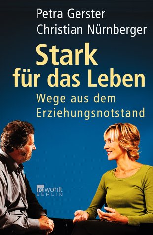 Stark für das Leben: Wege aus dem Erziehungsnotstand - Gerster, Petra und Christian Nürnberger